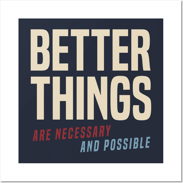 Better Things Are Necessary And Possible Wall Art by Some More News